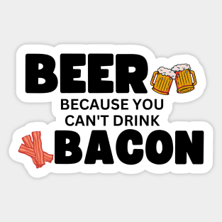 Beer...Because You Can't Drink Bacon! Sticker